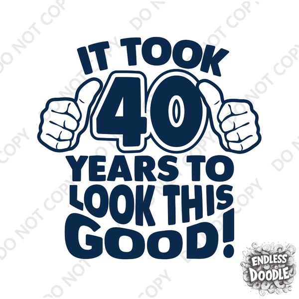 40th Birthday DTF Transfer - Taken 40 Years - Do it Yourself Iron On Heat Press 40 Birthday Shirt Any Material Long Lasting Full Colour