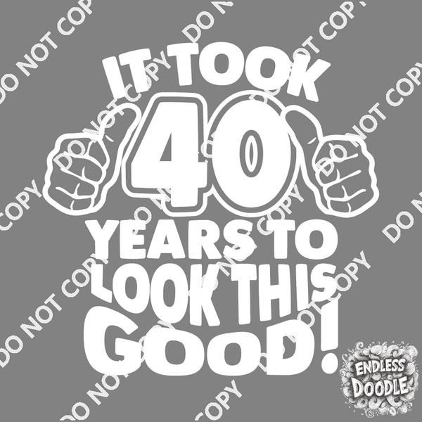 40th Birthday DTF Transfer - Taken 40 Years - Do it Yourself Iron On Heat Press 40 Birthday Shirt Any Material Long Lasting Full Colour