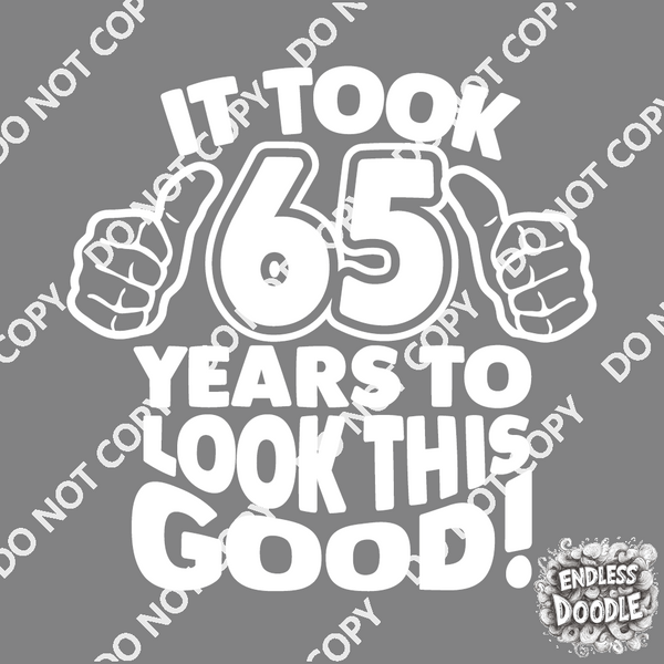 65th Birthday DTF Transfer - Taken 65 Years - Do it Yourself Iron On Heat Press 65 Birthday Shirt Any Material Long Lasting Full Colour