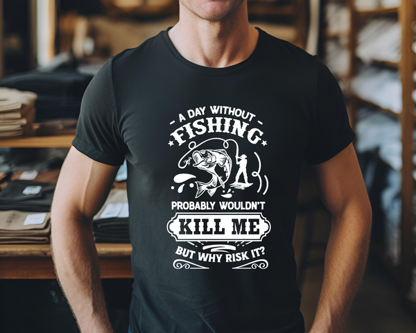 Fishing Fish Angling DTF Transfer - Day Without Fishing Kill Me  - Do it Yourself Iron On Heat Press Hot or Cold Peel Shirt Any Material Long Lasting Full Colour