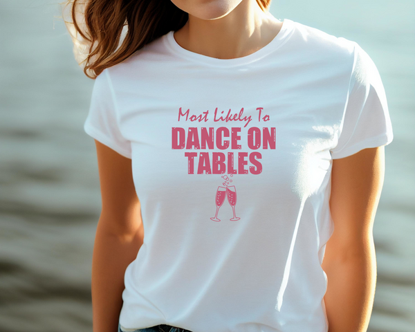 Wedding Hen Do Party DTF Transfer - Most Likely Dance on Tables - Do it Yourself Iron On Heat Press Hot or Cold Peel Shirt Any Material Long Lasting Full Colour