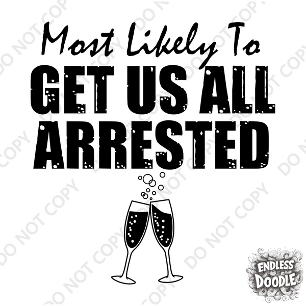 Wedding Hen Do Party DTF Transfer - Most Likely to Get Arrested - Do it Yourself Iron On Heat Press Hot or Cold Peel Shirt Any Material Long Lasting Full Colour