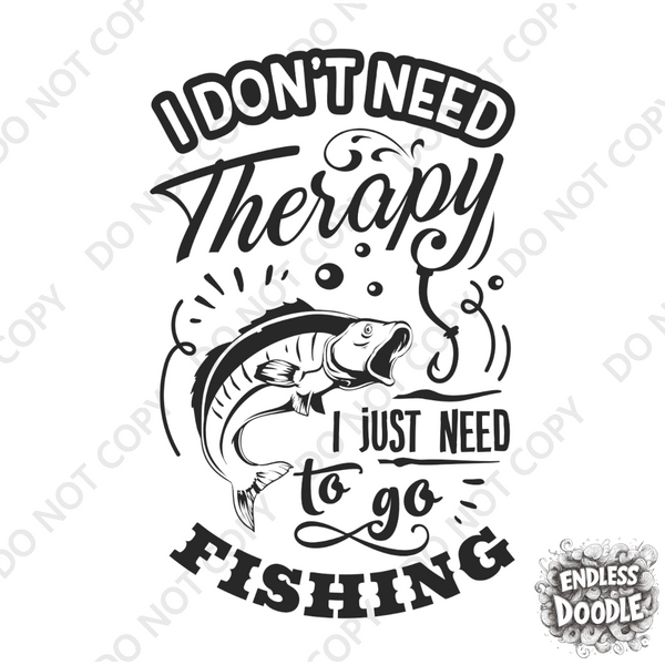 Fishing Fish Angling DTF Transfer -Don't Need Therapy  - Do it Yourself Iron On Heat Press Hot or Cold Peel Shirt Any Material Long Lasting Full Colour