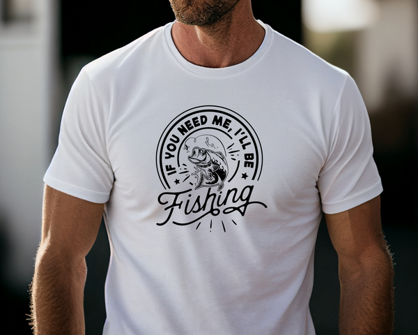 Fishing Fish Angling DTF Transfer - If You Need Me- Do it Yourself Iron On Heat Press Hot or Cold Peel Shirt Any Material Long Lasting Full Colour