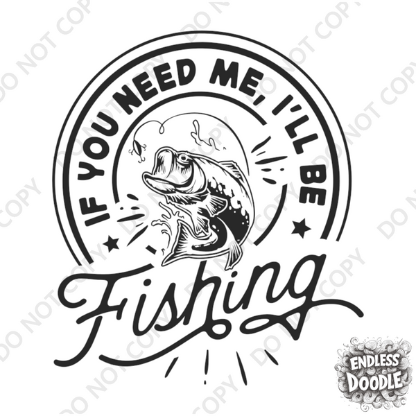 Fishing Fish Angling DTF Transfer - If You Need Me- Do it Yourself Iron On Heat Press Hot or Cold Peel Shirt Any Material Long Lasting Full Colour